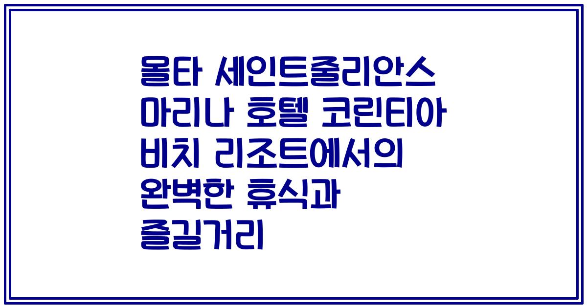 몰타 세인트줄리안스 마리나 호텔 코린티아 비치 리조트에서의 완벽한 휴식과 즐길거리