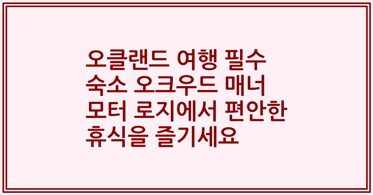 오클랜드 여행 필수 숙소 오크우드 매너 모터 로지에서 편안한 휴식을 즐기세요