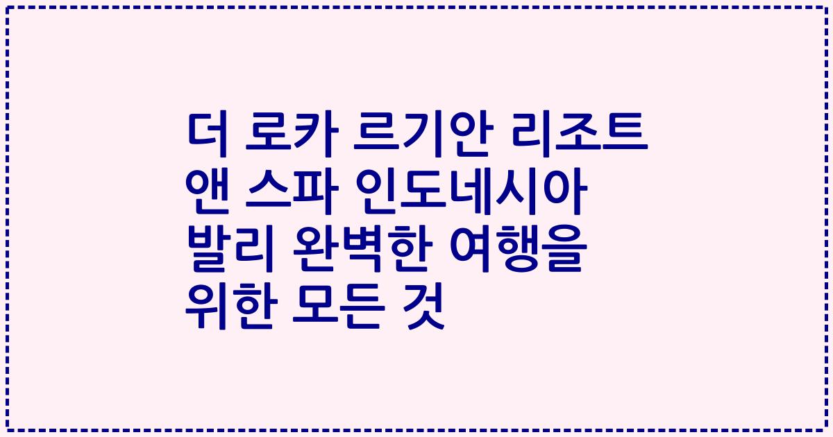 더 로카 르기안 리조트 앤 스파 인도네시아 발리 완벽한 여행을 위한 모든 것