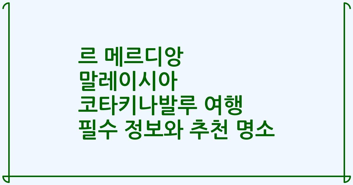르 메르디앙 말레이시아 코타키나발루 여행 필수 정보와 추천 명소