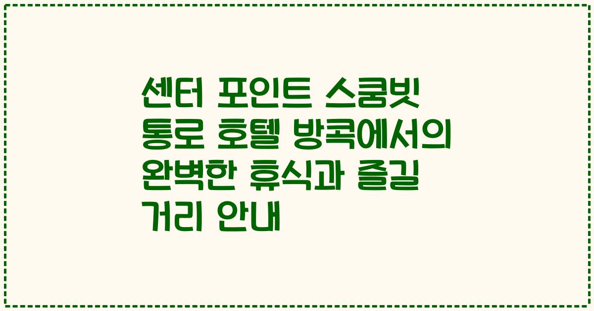 센터 포인트 스쿰빗 통로 호텔 방콕에서의 완벽한 휴식과 즐길 거리 안내