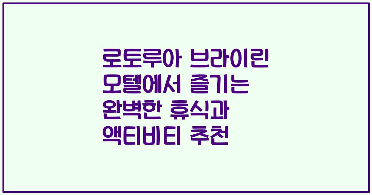 로토루아 브라이린 모텔에서 즐기는 완벽한 휴식과 액티비티 추천