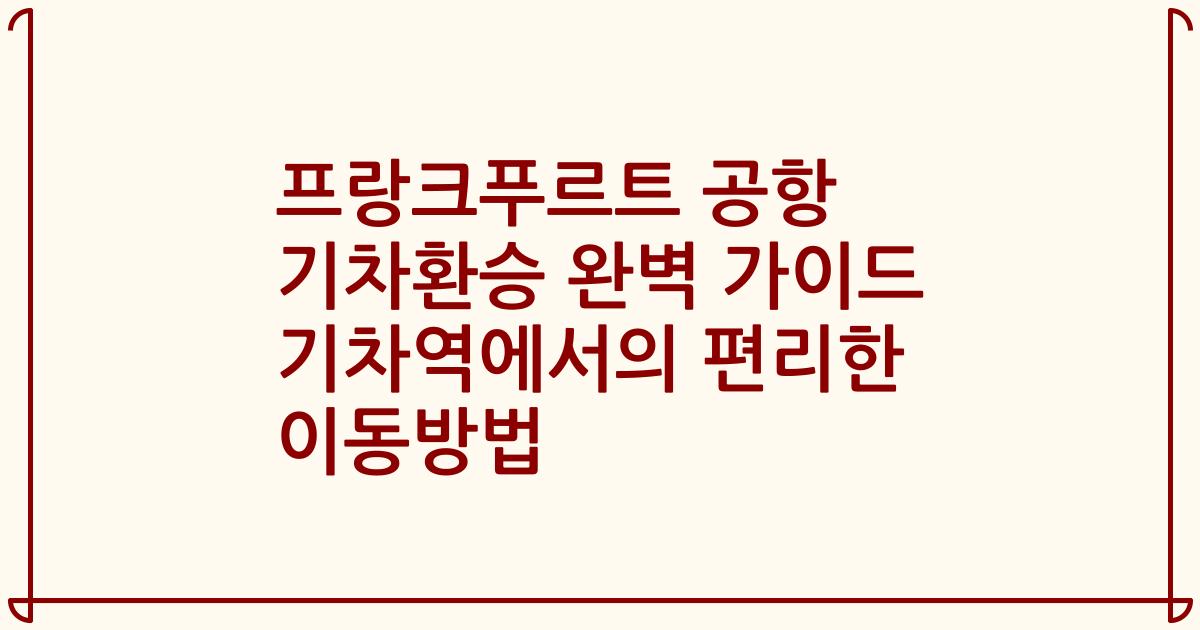 프랑크푸르트 공항 기차환승 완벽 가이드 기차역에서의 편리한 이동방법
