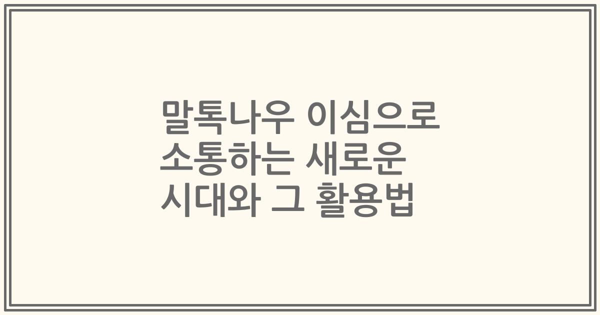 말톡나우 이심으로 소통하는 새로운 시대와 그 활용법
