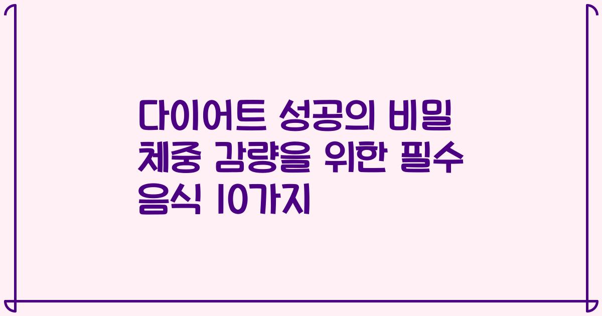 다이어트 성공의 비밀 체중 감량을 위한 필수 음식 10가지