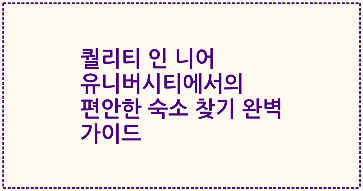 퀄리티 인 니어 유니버시티에서의 편안한 숙소 찾기 완벽 가이드