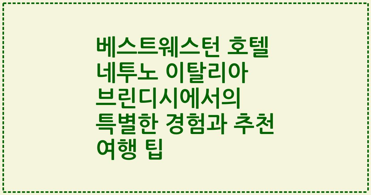 베스트웨스턴 호텔 네투노 이탈리아 브린디시에서의 특별한 경험과 추천 여행 팁
