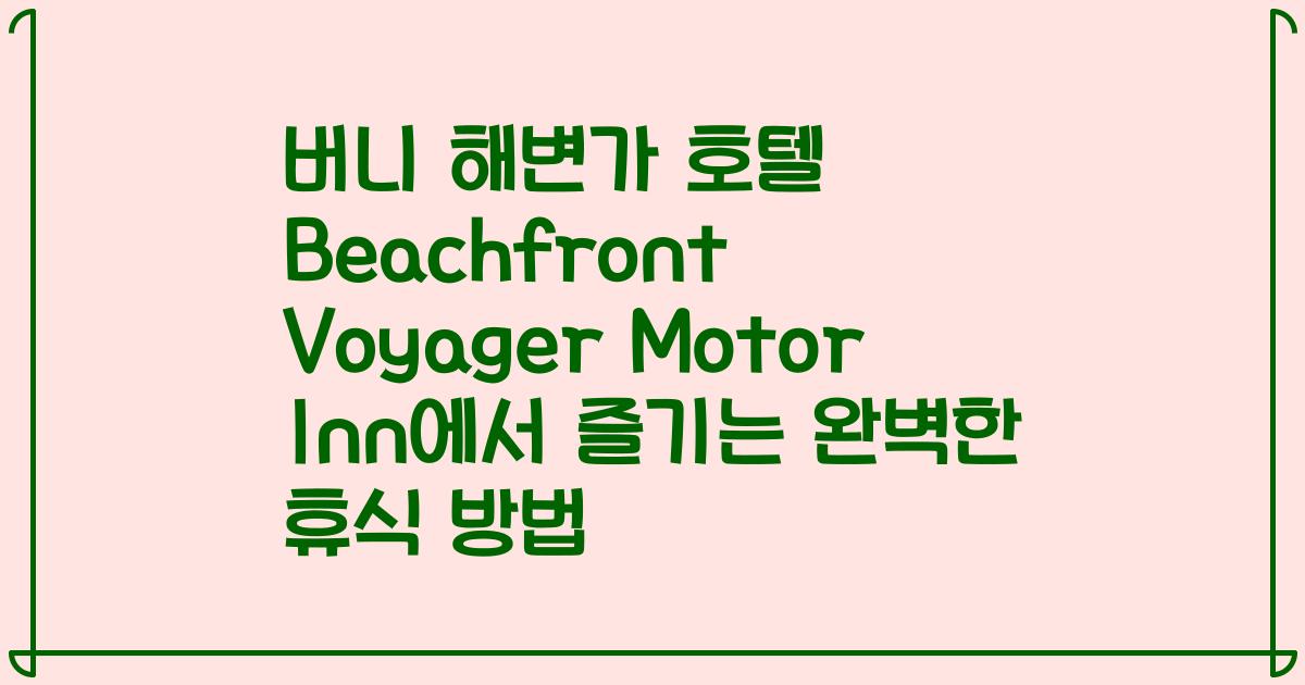 버니 해변가 호텔 Beachfront Voyager Motor Inn에서 즐기는 완벽한 휴식 방법