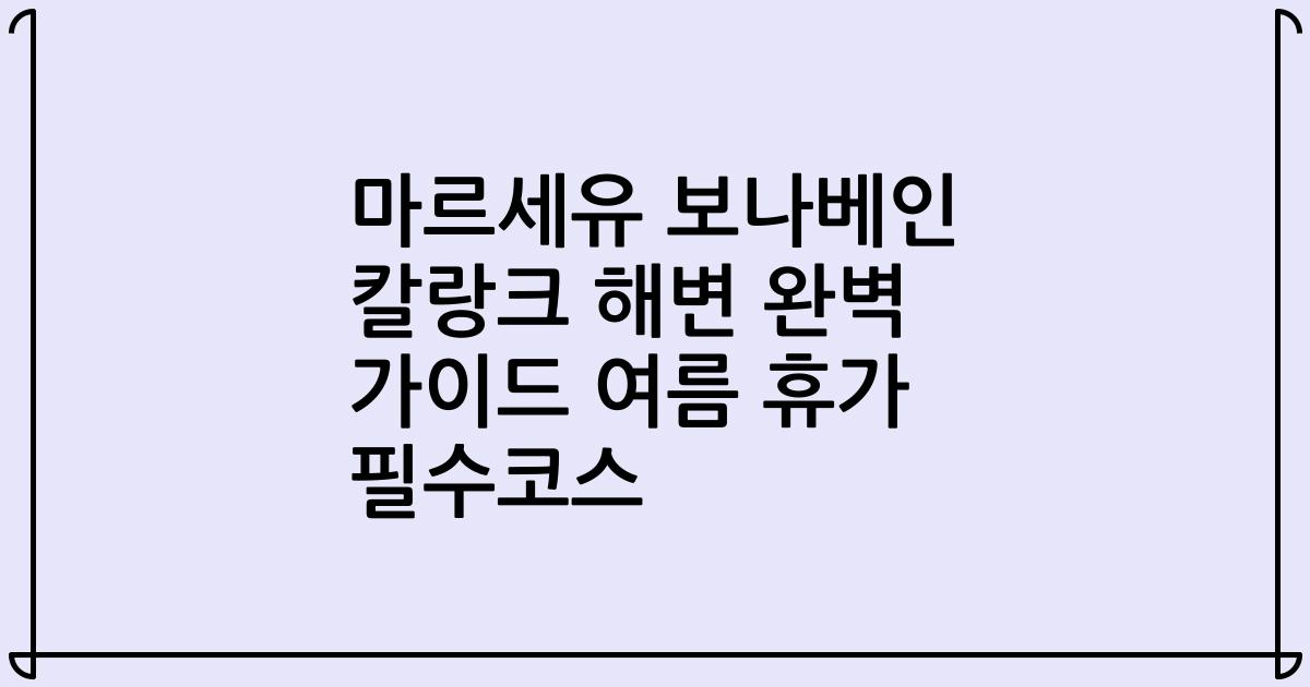 마르세유 보나베인 칼랑크 해변 완벽 가이드 여름 휴가 필수코스