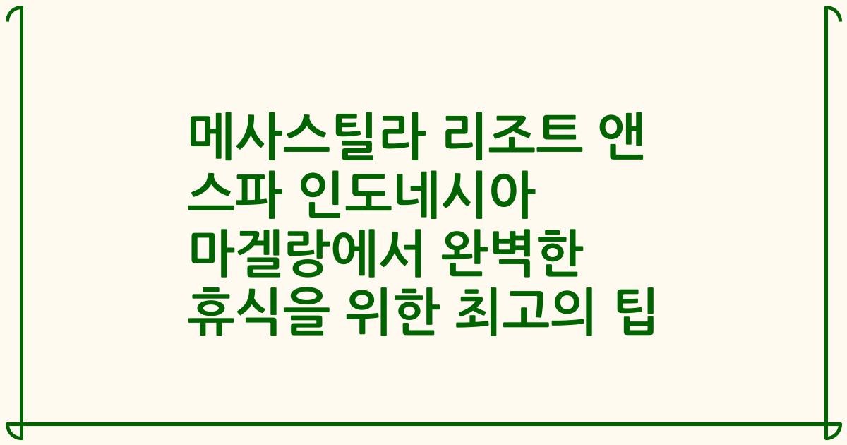메사스틸라 리조트 앤 스파 인도네시아 마겔랑에서 완벽한 휴식을 위한 최고의 팁
