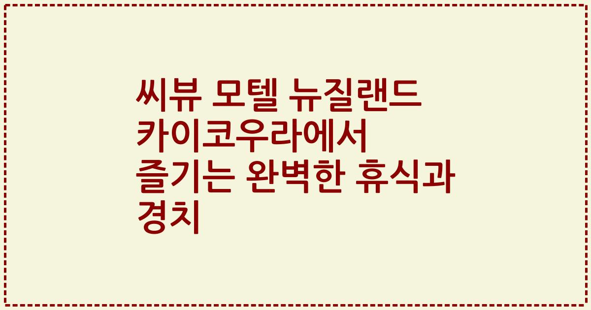 씨뷰 모텔 뉴질랜드 카이코우라에서 즐기는 완벽한 휴식과 경치