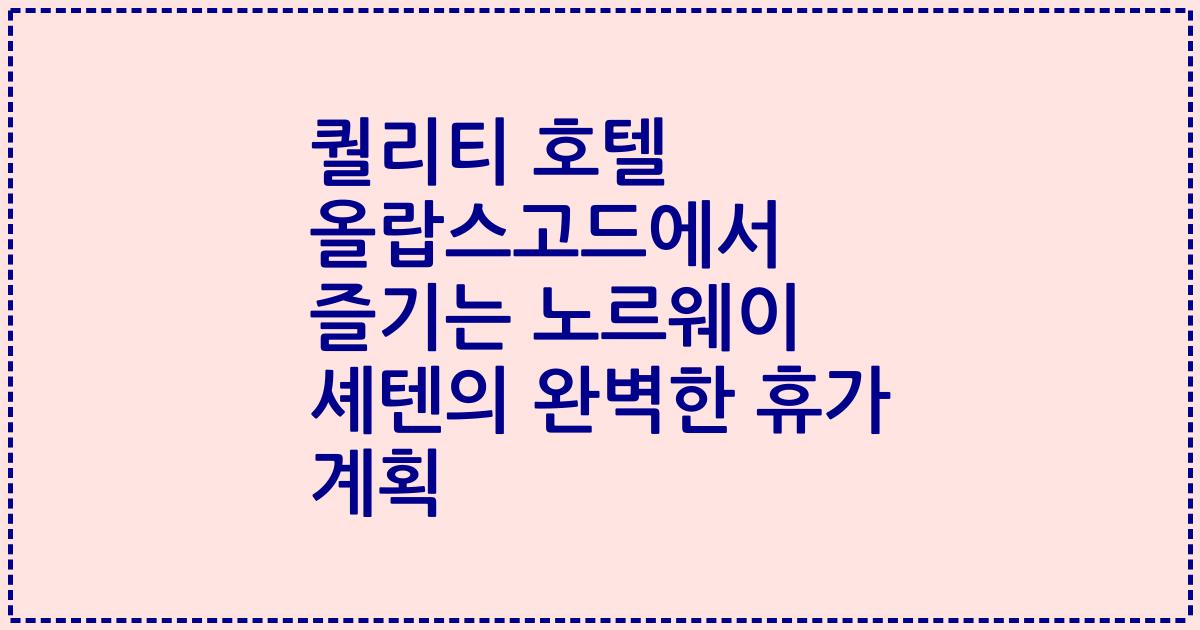퀄리티 호텔 올랍스고드에서 즐기는 노르웨이 셰텐의 완벽한 휴가 계획