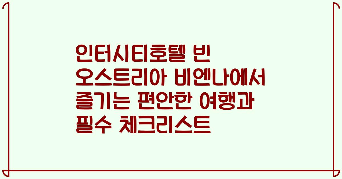 인터시티호텔 빈 오스트리아 비엔나에서 즐기는 편안한 여행과 필수 체크리스트