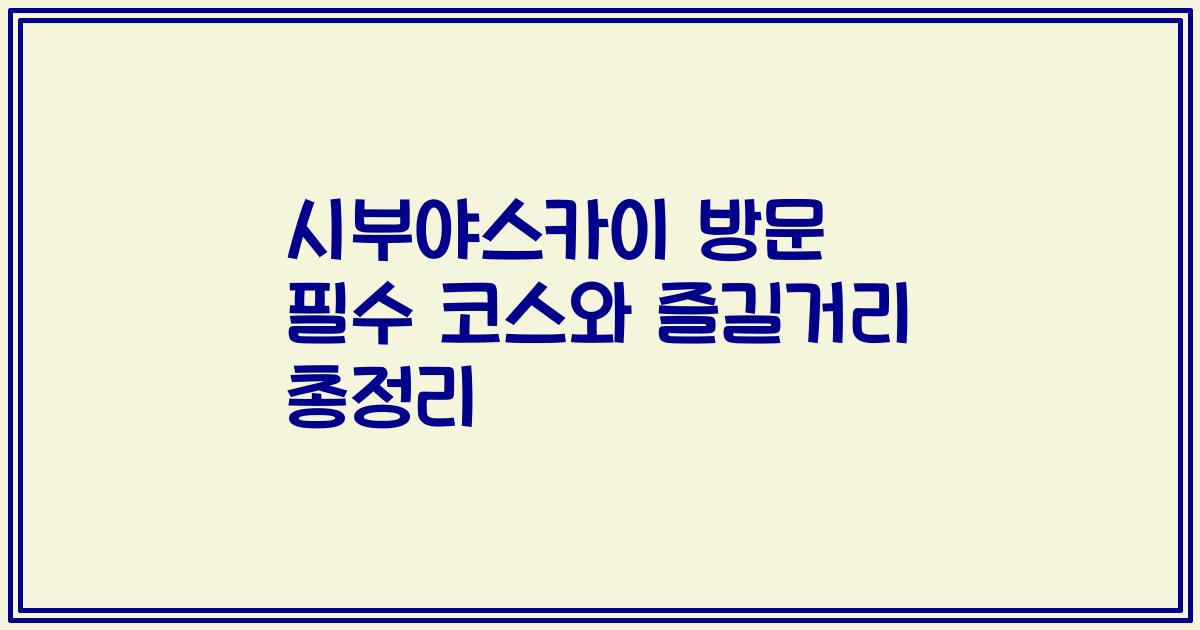 시부야스카이 방문 필수 코스와 즐길거리 총정리