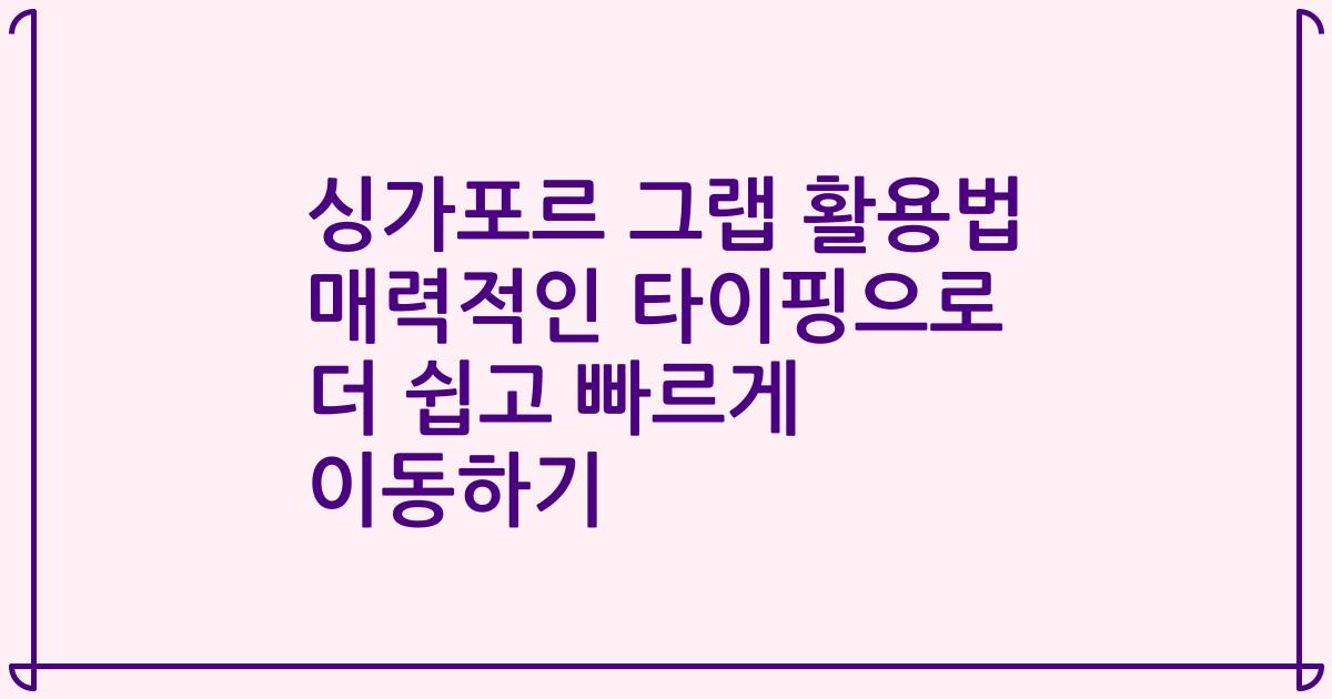싱가포르 그랩 활용법 매력적인 타이핑으로 더 쉽고 빠르게 이동하기