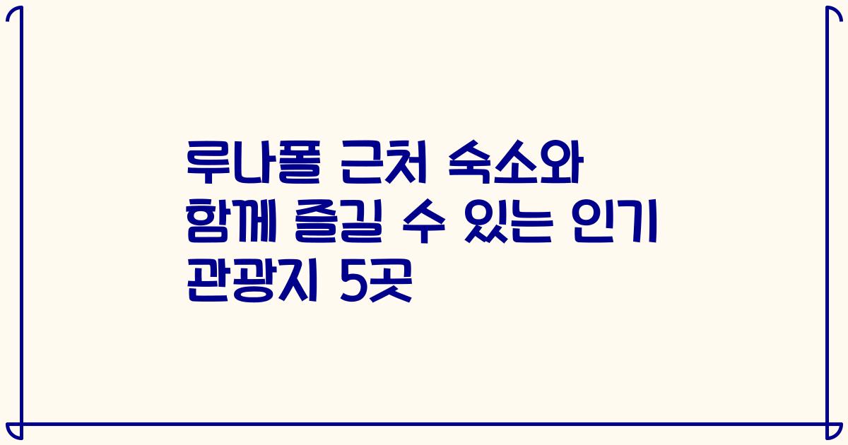 루나폴 근처 숙소와 함께 즐길 수 있는 인기 관광지 5곳