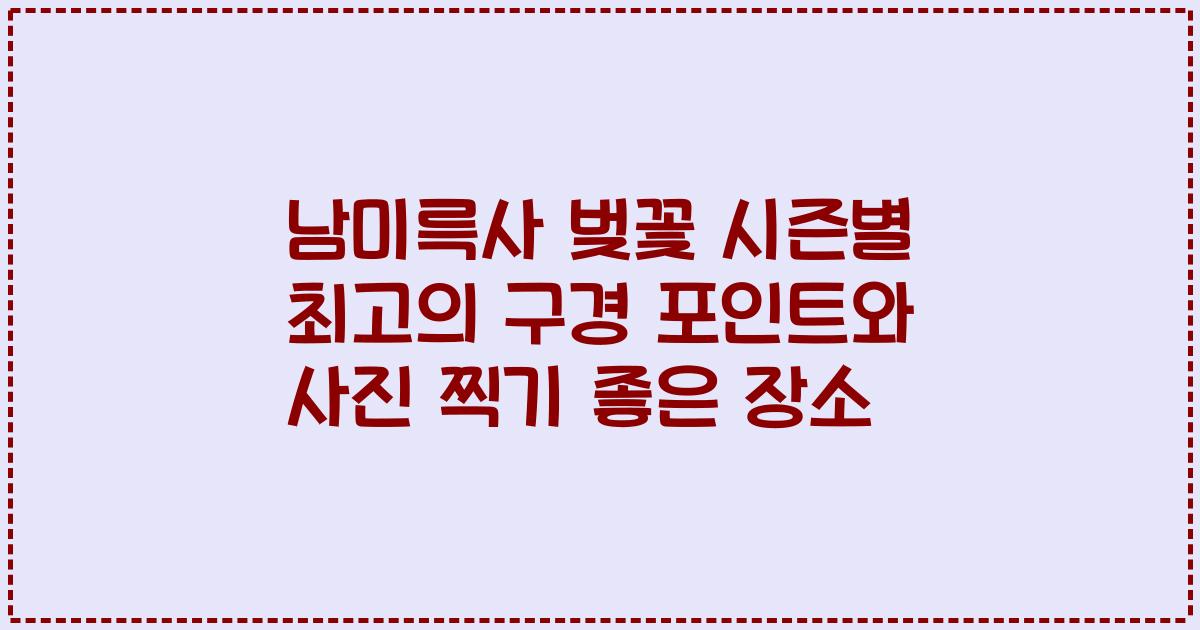 남미륵사 벚꽃 시즌별 최고의 구경 포인트와 사진 찍기 좋은 장소