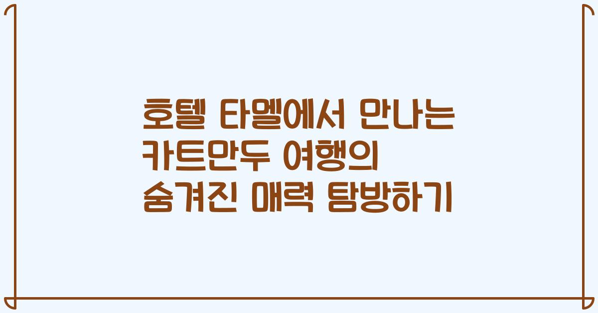 호텔 타멜에서 만나는 카트만두 여행의 숨겨진 매력 탐방하기