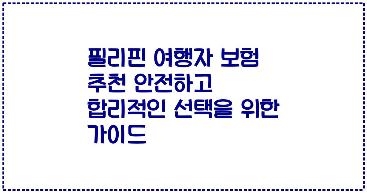 필리핀 여행자 보험 추천 안전하고 합리적인 선택을 위한 가이드