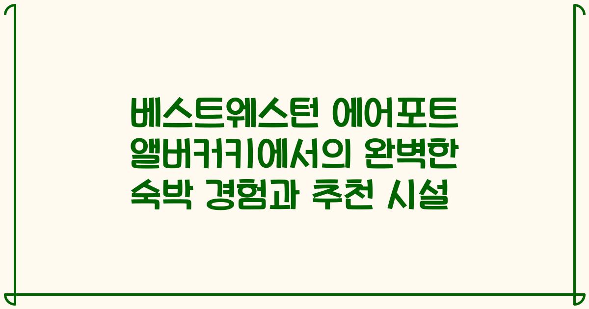 베스트웨스턴 에어포트 앨버커키에서의 완벽한 숙박 경험과 추천 시설