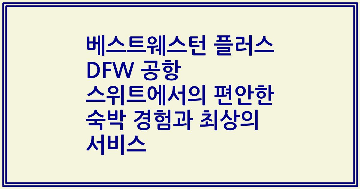 베스트웨스턴 플러스 DFW 공항 스위트에서의 편안한 숙박 경험과 최상의 서비스
