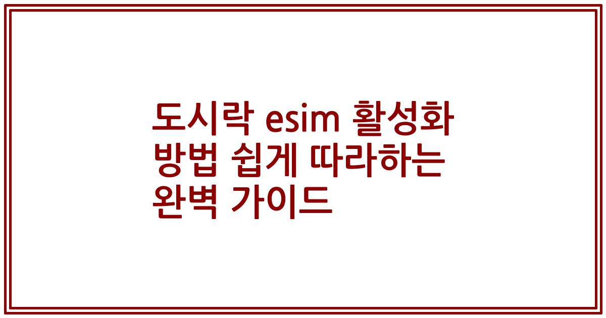 도시락 esim 활성화 방법 쉽게 따라하는 완벽 가이드