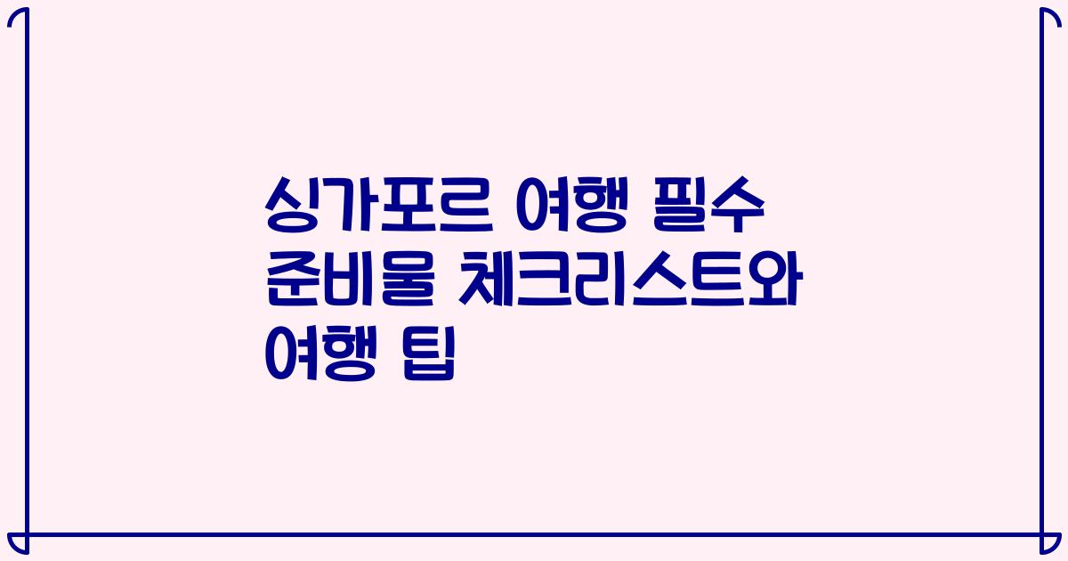 싱가포르 여행 필수 준비물 체크리스트와 여행 팁