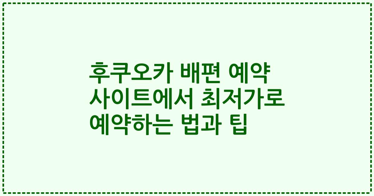 후쿠오카 배편 예약 사이트에서 최저가로 예약하는 법과 팁