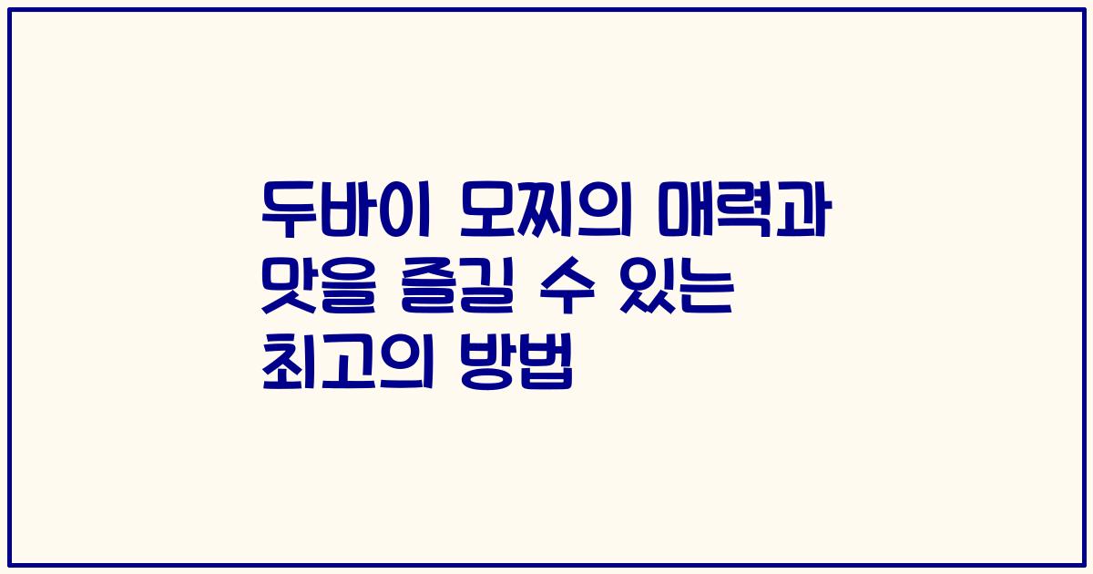 두바이 모찌의 매력과 맛을 즐길 수 있는 최고의 방법