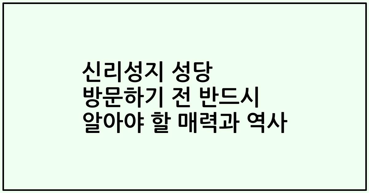 신리성지 성당 방문하기 전 반드시 알아야 할 매력과 역사
