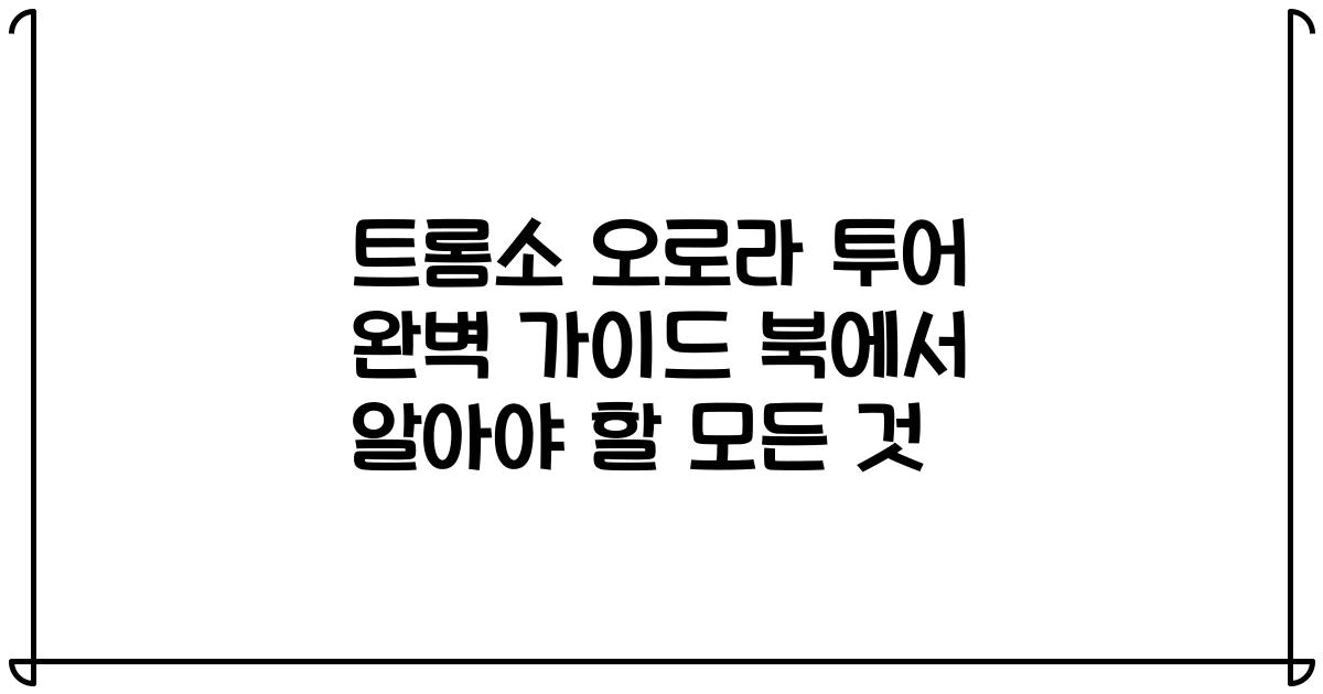 트롬소 오로라 투어 완벽 가이드 북에서 알아야 할 모든 것