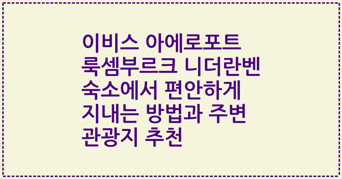 이비스 아에로포트 룩셈부르크 니더란벤 숙소에서 편안하게 지내는 방법과 주변 관광지 추천