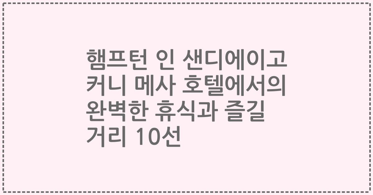 햄프턴 인 샌디에이고 커니 메사 호텔에서의 완벽한 휴식과 즐길 거리 10선