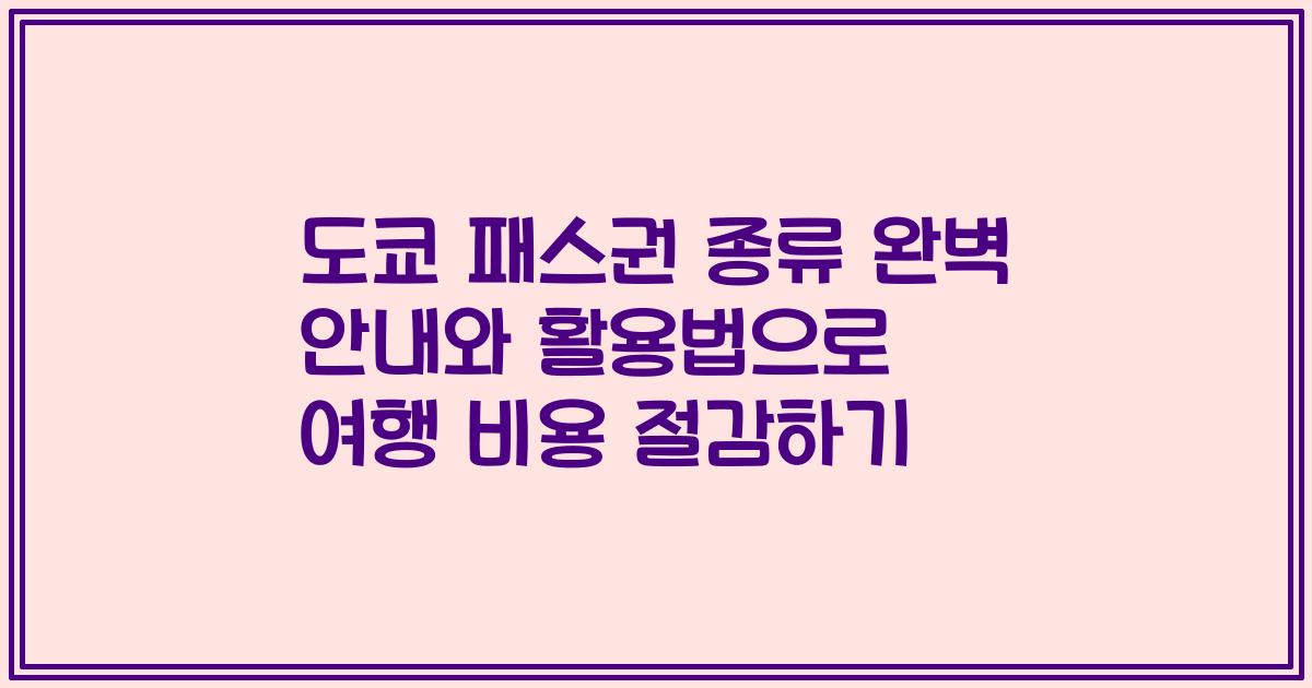 도쿄 패스권 종류 완벽 안내와 활용법으로 여행 비용 절감하기
