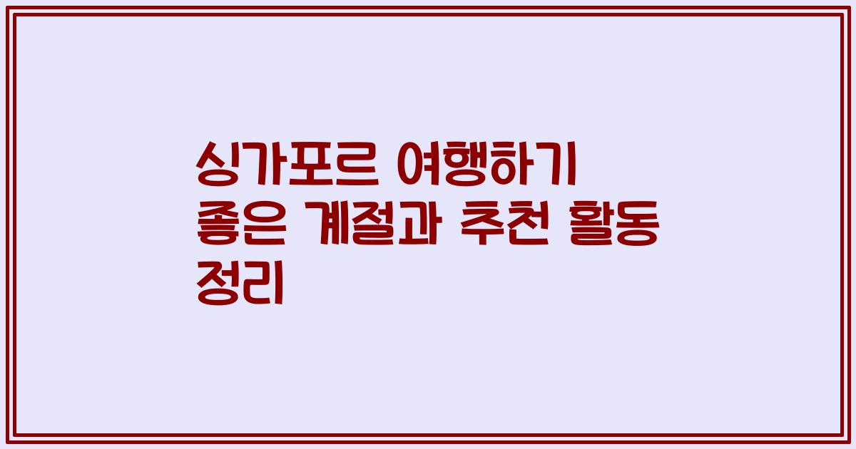 싱가포르 여행하기 좋은 계절과 추천 활동 정리