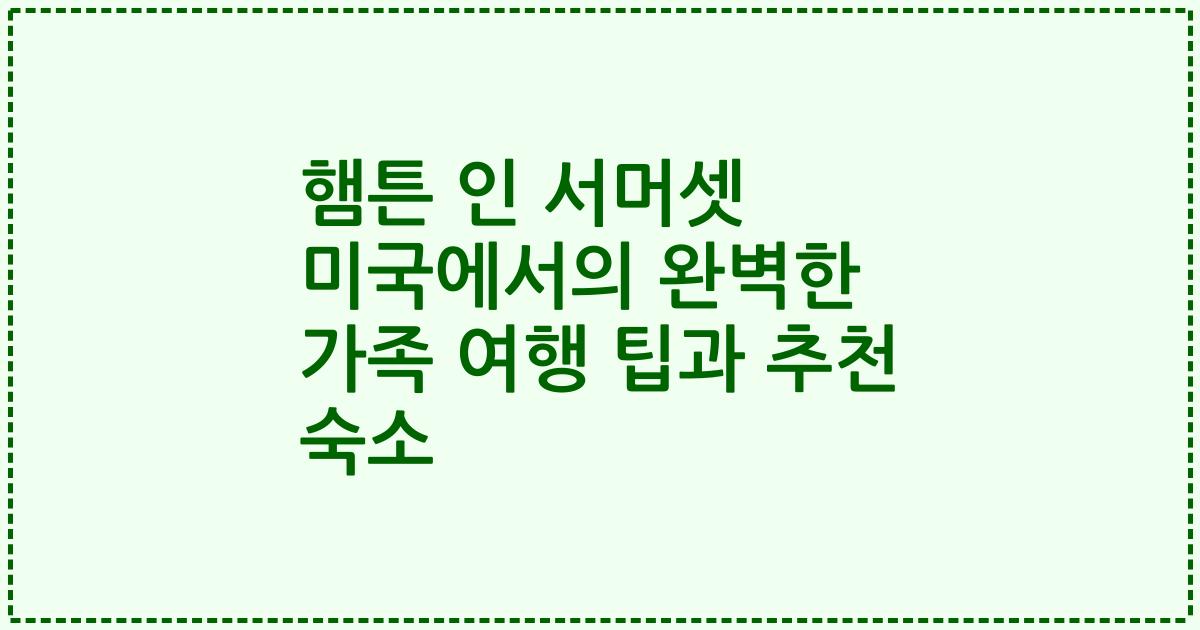 햄튼 인 서머셋 미국에서의 완벽한 가족 여행 팁과 추천 숙소