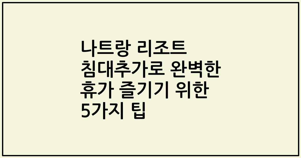 나트랑 리조트 침대추가로 완벽한 휴가 즐기기 위한 5가지 팁
