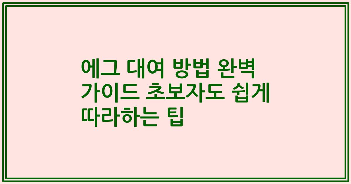 에그 대여 방법 완벽 가이드 초보자도 쉽게 따라하는 팁