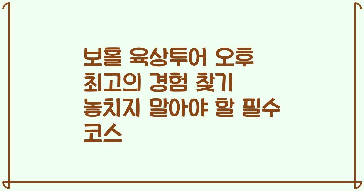 보홀 육상투어 오후 최고의 경험 찾기 놓치지 말아야 할 필수 코스