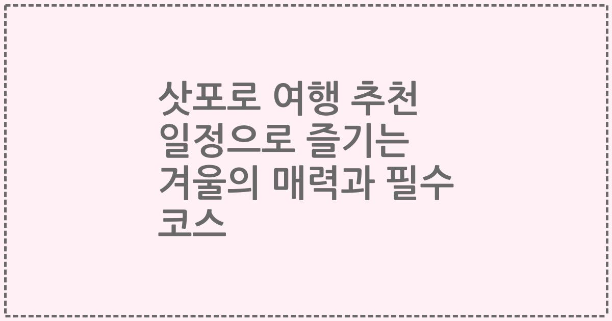 삿포로 여행 추천 일정으로 즐기는 겨울의 매력과 필수 코스