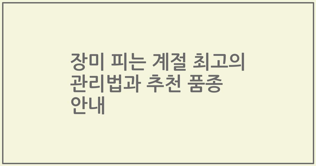 장미 피는 계절 최고의 관리법과 추천 품종 안내