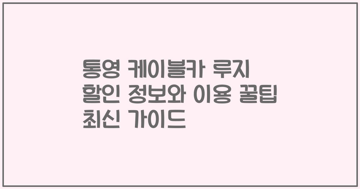 통영 케이블카 루지 할인 정보와 이용 꿀팁 최신 가이드