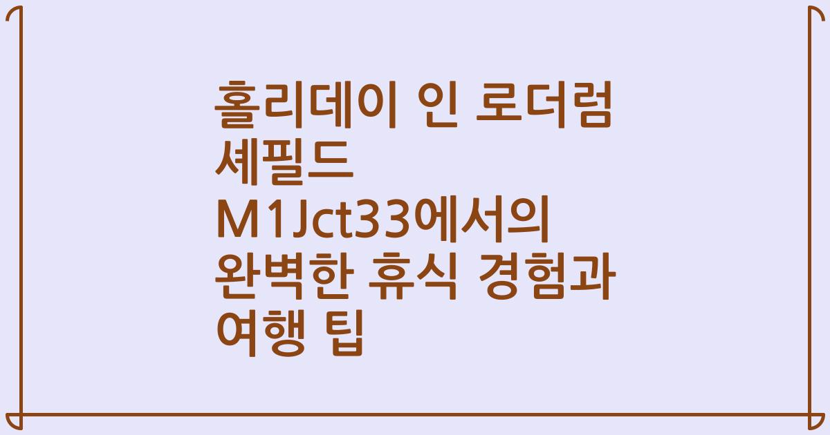 홀리데이 인 로더럼 셰필드 M1Jct33에서의 완벽한 휴식 경험과 여행 팁