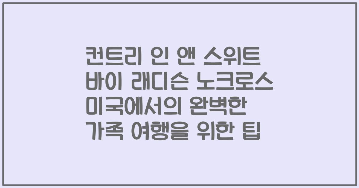 컨트리 인 앤 스위트 바이 래디슨 노크로스 미국에서의 완벽한 가족 여행을 위한 팁