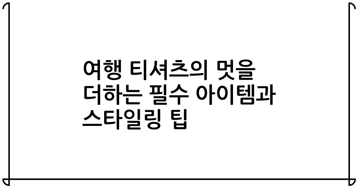 여행 티셔츠의 멋을 더하는 필수 아이템과 스타일링 팁