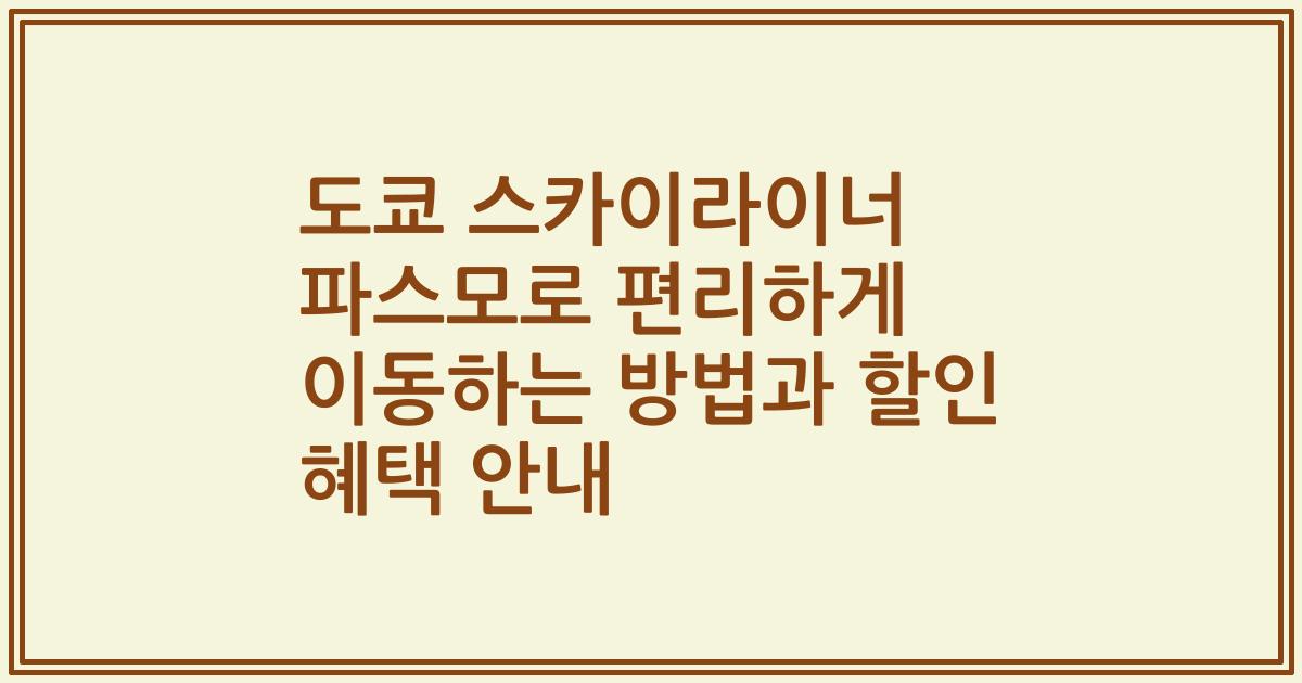 도쿄 스카이라이너 파스모로 편리하게 이동하는 방법과 할인 혜택 안내