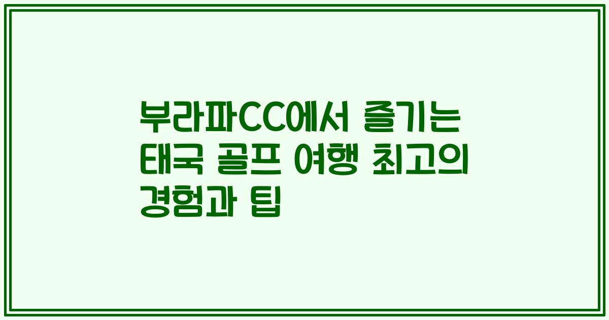부라파CC에서 즐기는 태국 골프 여행 최고의 경험과 팁