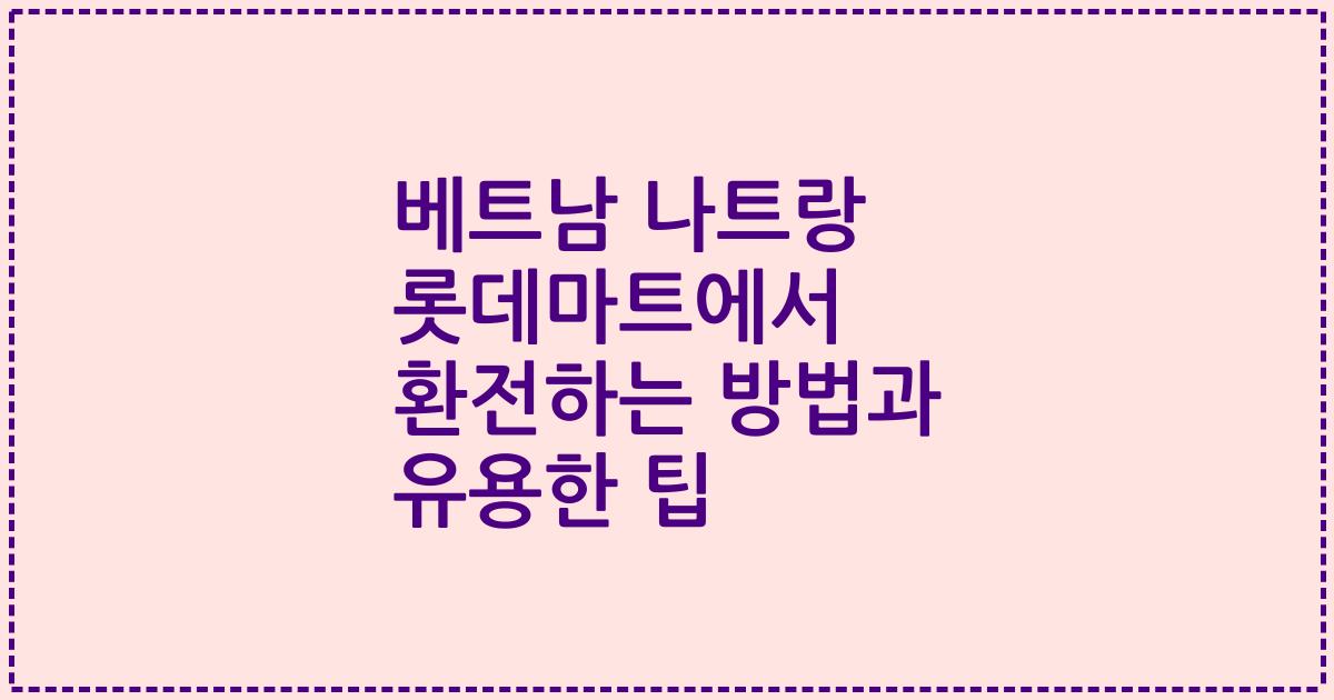 베트남 나트랑 롯데마트에서 환전하는 방법과 유용한 팁