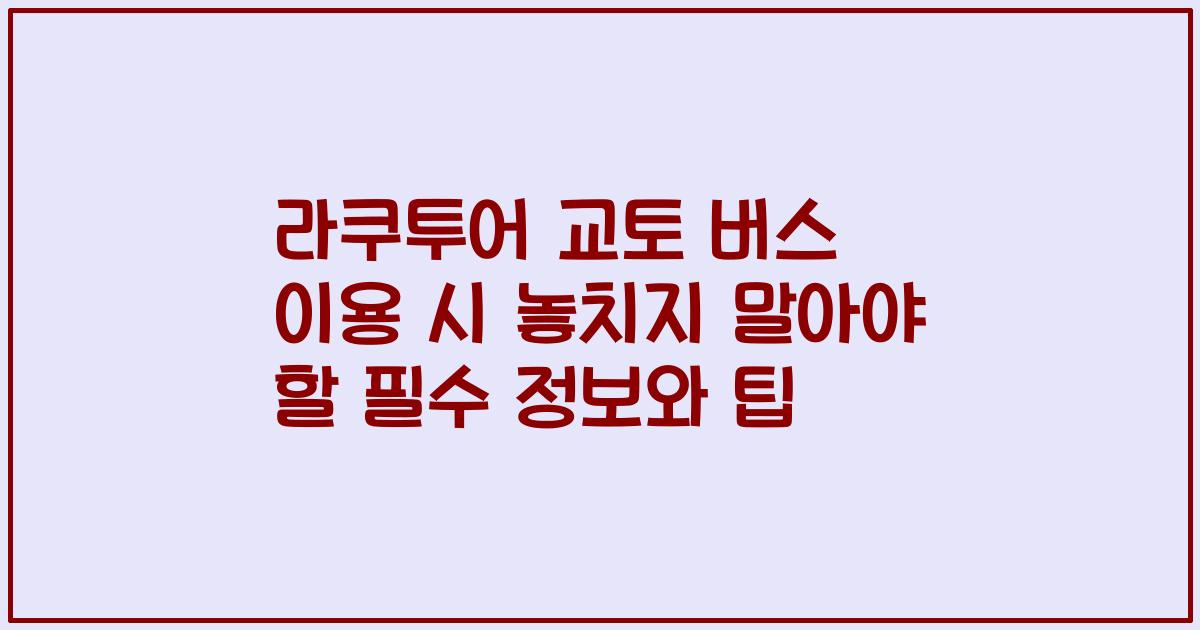 라쿠투어 교토 버스 이용 시 놓치지 말아야 할 필수 정보와 팁