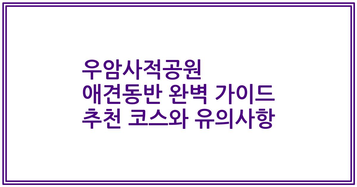 우암사적공원 애견동반 완벽 가이드 추천 코스와 유의사항